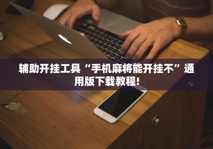 辅助开挂工具“手机麻将能开挂不”通用版下载教程!