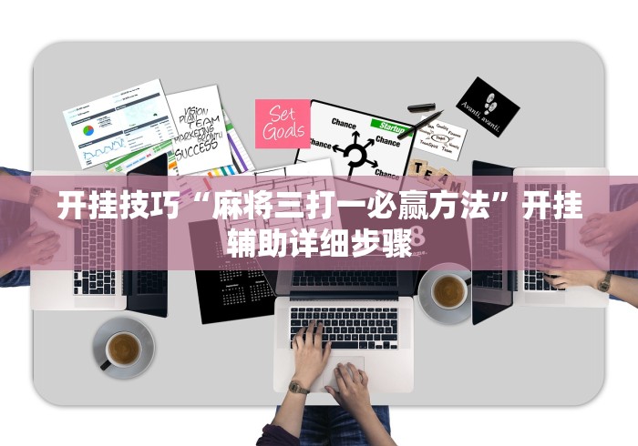 开挂技巧“麻将三打一必赢方法”开挂辅助详细步骤