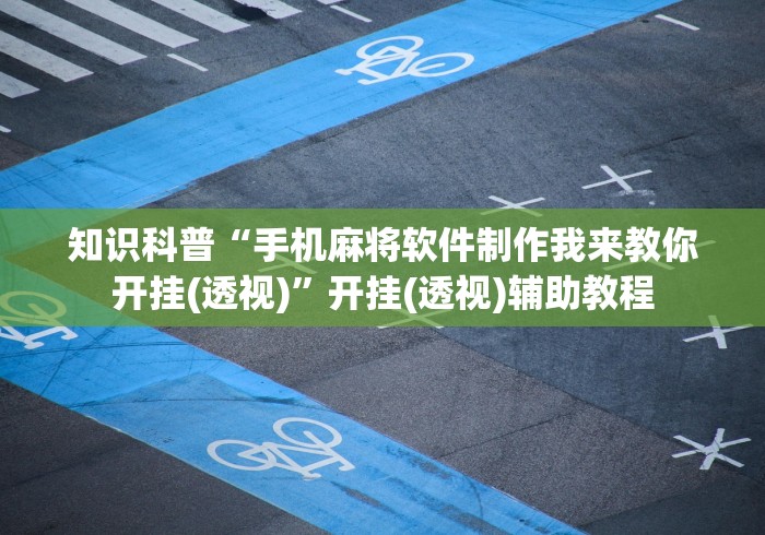 知识科普“手机麻将软件制作我来教你开挂(透视)”开挂(透视)辅助教程