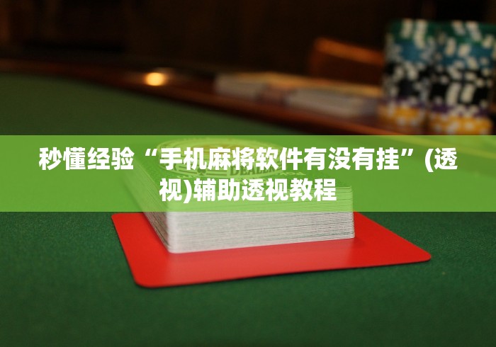 秒懂经验“手机麻将软件有没有挂”(透视)辅助透视教程