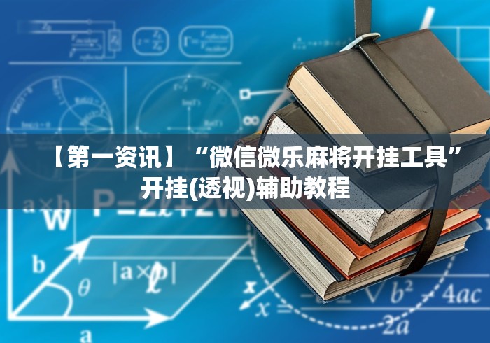 【第一资讯】“微信微乐麻将开挂工具”开挂(透视)辅助教程
