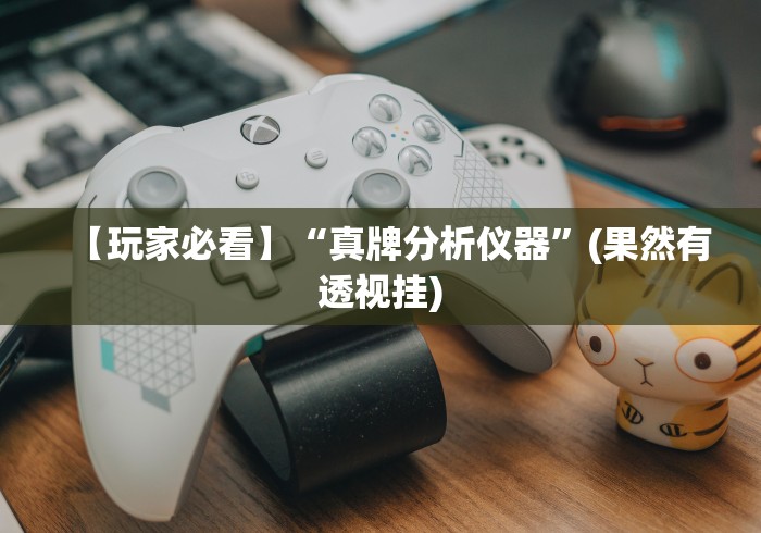 【玩家必看】“真牌分析仪器	”(果然有透视挂)