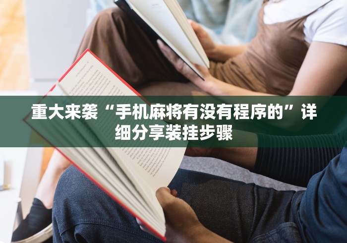 重大来袭“手机麻将有没有程序的	”详细分享装挂步骤