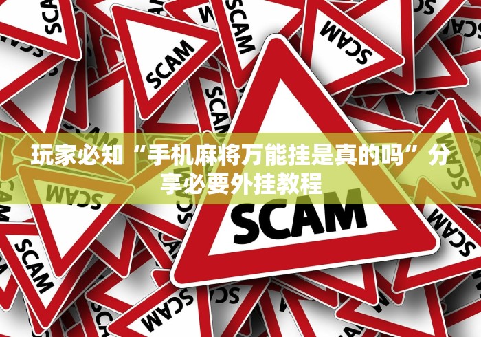玩家必知“手机麻将万能挂是真的吗	”分享必要外挂教程