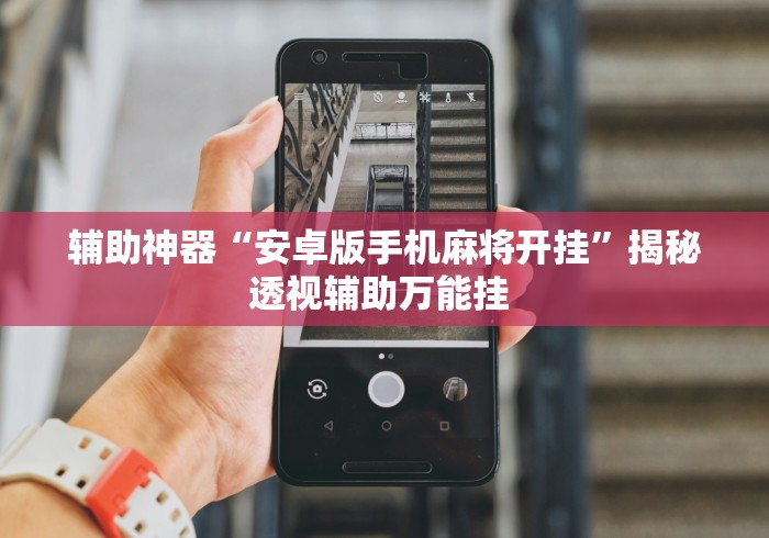 辅助神器“安卓版手机麻将开挂”揭秘透视辅助万能挂 