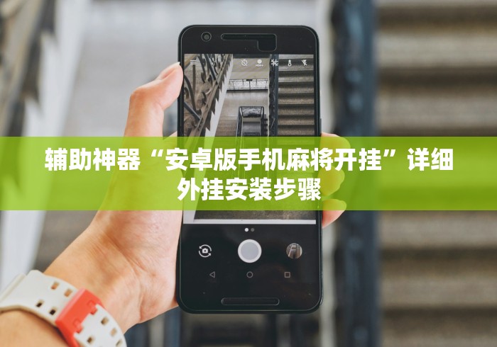 辅助神器“安卓版手机麻将开挂	”详细外挂安装步骤