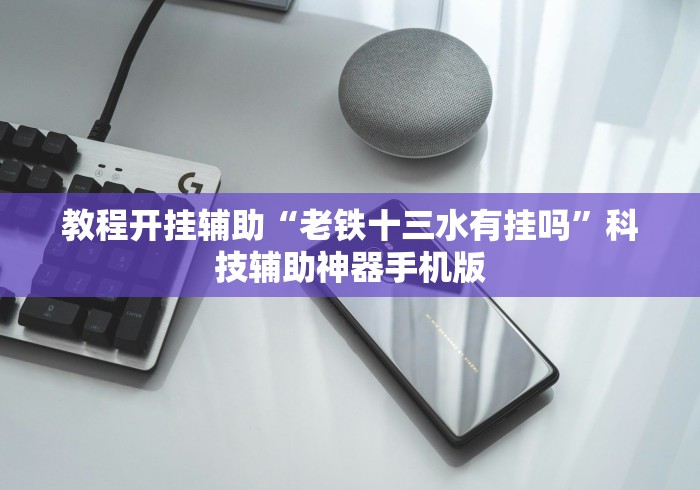 教程开挂辅助“老铁十三水有挂吗”科技辅助神器手机版